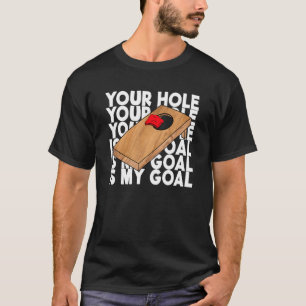 Your Hole Is My Goal Cornhole Team Bean Bag Cornh T-Shirt