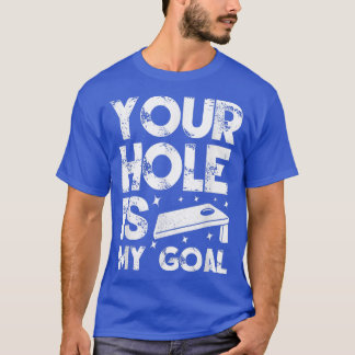 Your Hole Is My Goal Cornhole Team Bean Bag Lover T-Shirt
