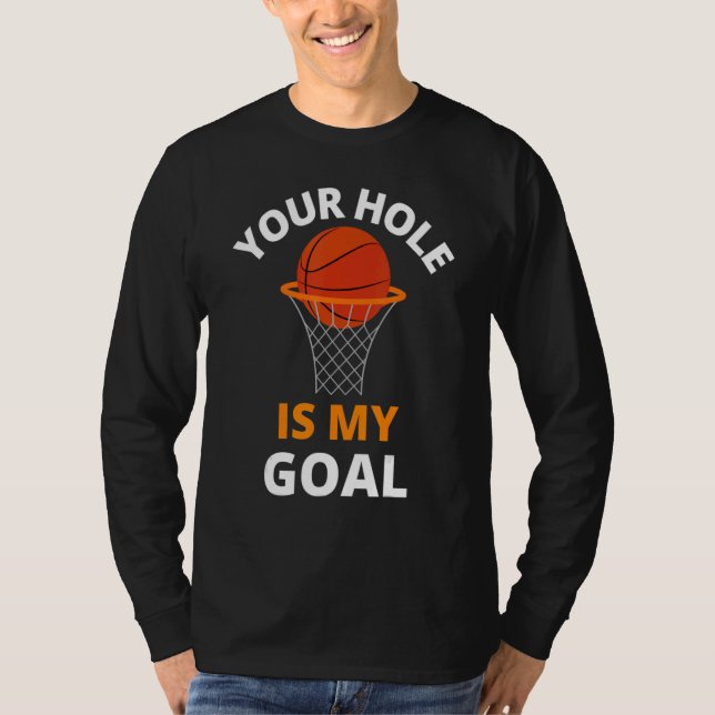 Your Hole is My Goal Funny Basketball Goal Men Spo T-Shirt (Front)