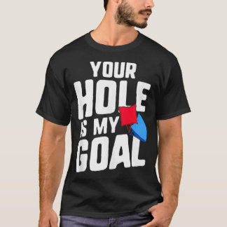 Your Hole Is My Goal Funny Cornhole Adult Bean Bag T-Shirt