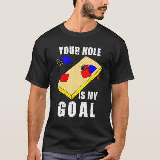 Your Hole Is My Goal Funny Cornhole Bean Bag Lover T-Shirt