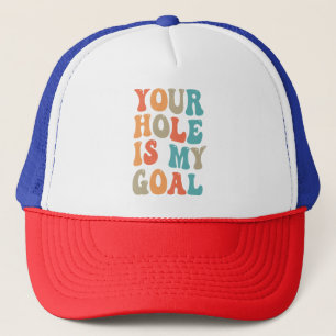Your Hole is my Goal Funny Cornhole Player Gift Trucker Hat