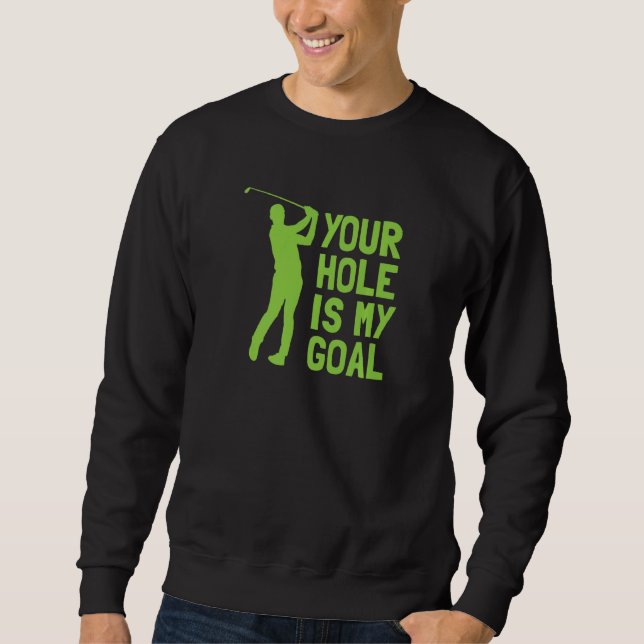 Your Hole Is My Goal Golf Golfing Sweatshirt (Front)