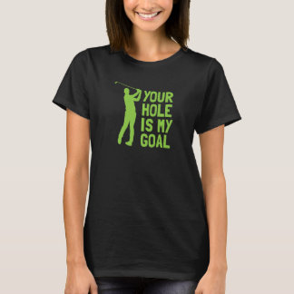 Your Hole Is My Goal Golf Golfing T-Shirt