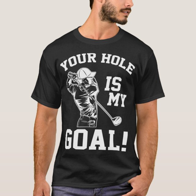 Your Hole Is My Goal Golf Lovers Novelty Gag Gifts T-Shirt (Front)