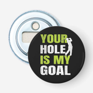 Your Hole Is My Goal - Golf Player Golfing Humor P Bottle Opener