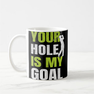 Your Hole Is My Goal - Golf Player Golfing Humor P Coffee Mug
