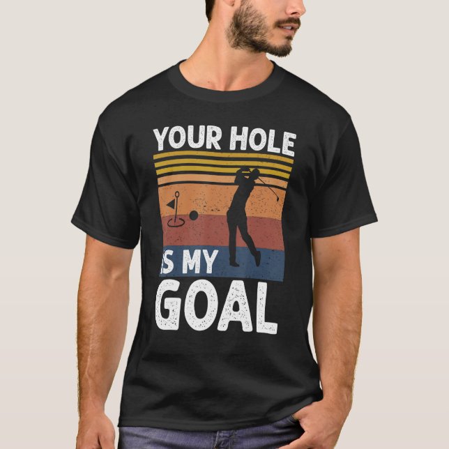 Your Hole Is My Goal Golf Player Golfing Humor Pun T-Shirt (Front)