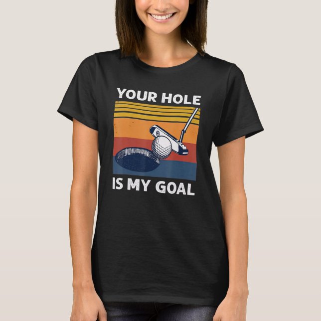 Your Hole Is My Goal Golf Player Golfing Humor Pun T-Shirt (Front)