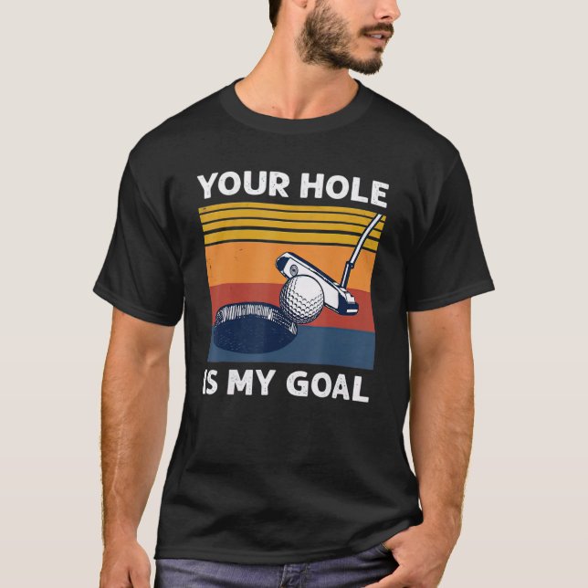 Your Hole Is My Goal Golf Player Golfing Humor Pun T-Shirt (Front)