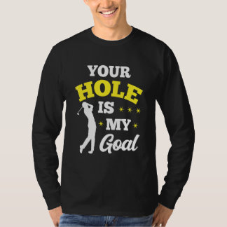 Your Hole Is My Goal Golf Player Golfing Putter Dr T-Shirt