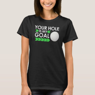 Your Hole Is My Goal Golf Tournament Fun Golfing G T-Shirt