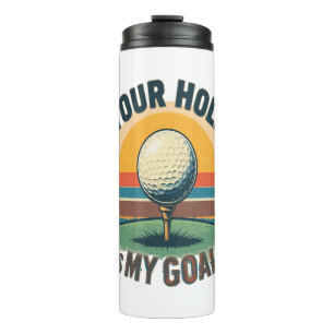 Your Hole Is My Goal Golfing Golfer Golf Thermal Tumbler
