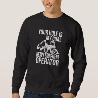 Your Hole Is My Goal Heavy Equipment Operator 1 Sweatshirt