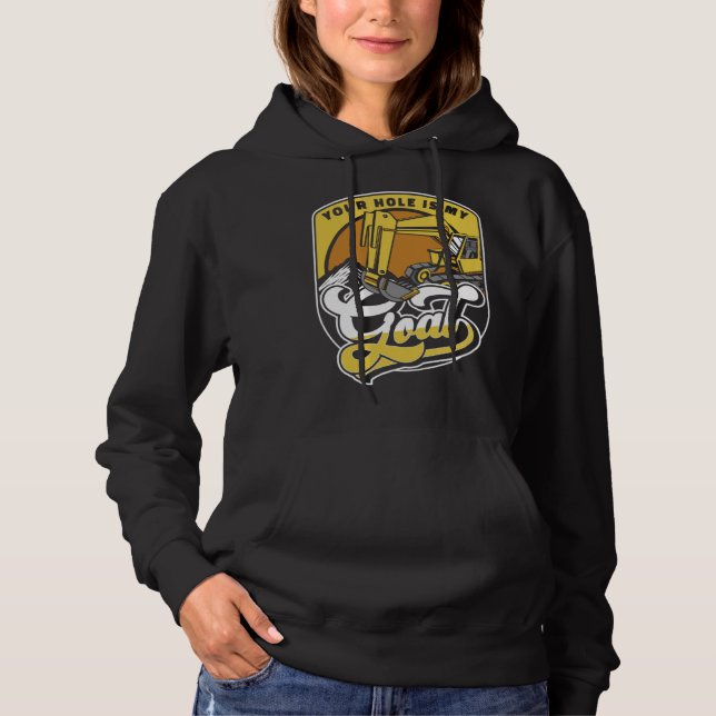 Your Hole Is My Goal Loader Backhoe Excavator Oper Hoodie (Front)