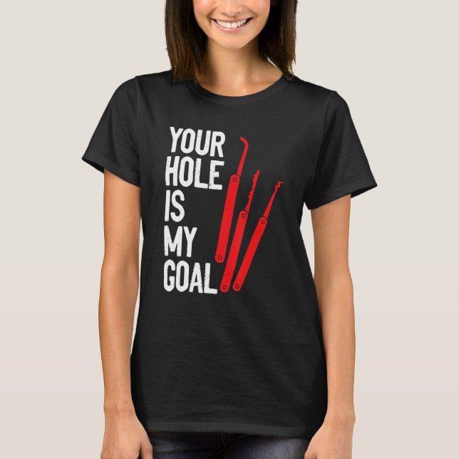 Your Hole Is My Goal Locksmith Lock Picking Lock P T-Shirt (Front)
