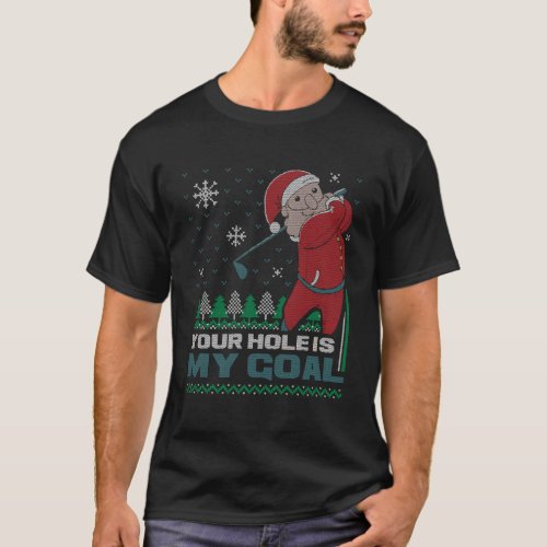 Your Hole Is My Goal Santa Claus Golf Ugly Christm T_Shirt