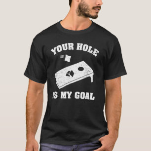 Your Hole Is My Goal T-Shirt