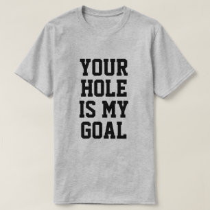 YOUR HOLE IS MY GOAL T-Shirt