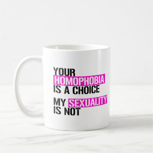 Your Homophobia is a choice Coffee Mug
