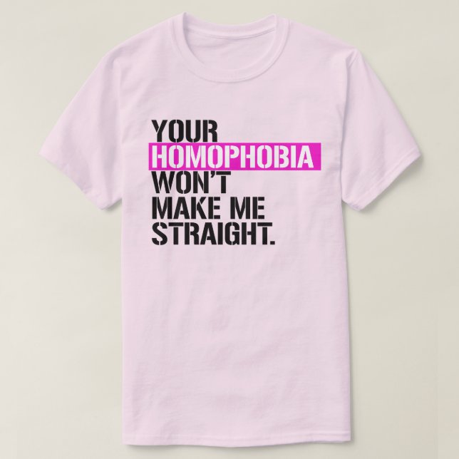 Your Homophobia won't make me straight T-Shirt (Design Front)