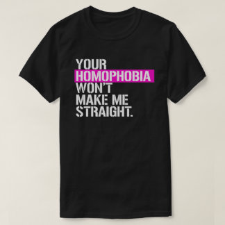 Your Homophobia won't make me straight T-Shirt