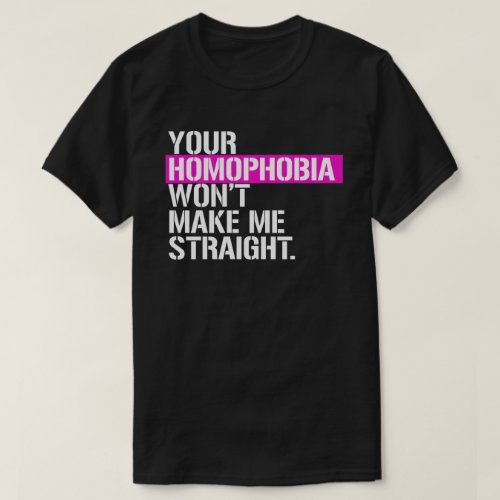 Your Homophobia wont make me straight T_Shirt