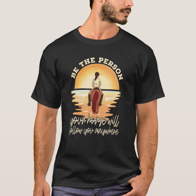 Your Horse Will Follow You Equestrian Horseback Ri T-Shirt (Front)