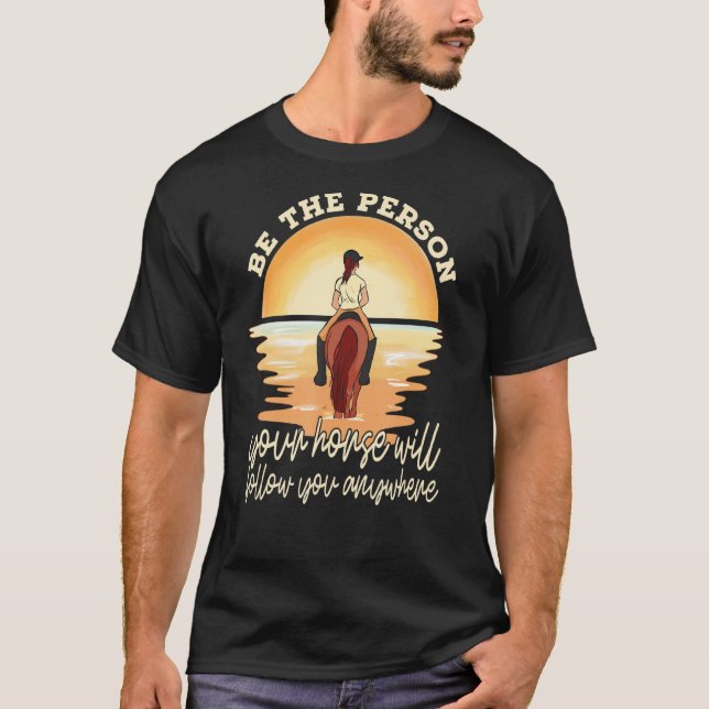 Your Horse Will Follow You Equestrian Horseback Ri T-Shirt (Front)