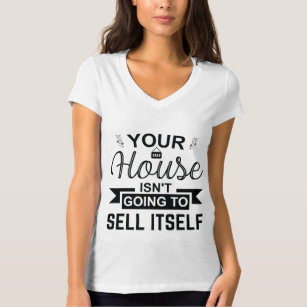 Your House Isn't Going To Sell Itself Tee Shirt