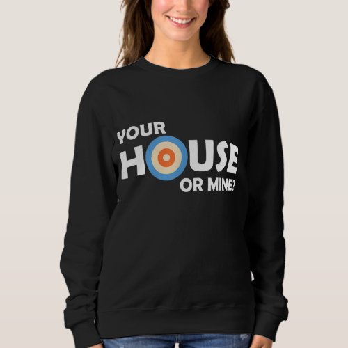 Your House Or Mine Curling Curler Rock Sweeping Cu Sweatshirt