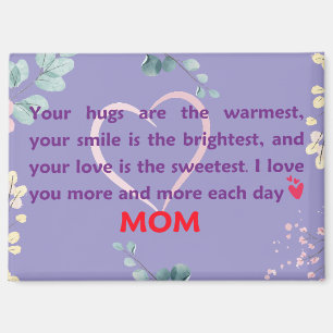 Your hugs are the warmest, your smile is the brigh magnet