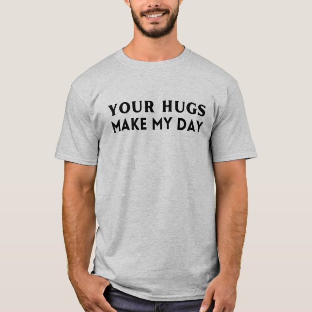 Your hugs make my day T-Shirt (Front)