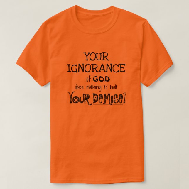 Your Ignorance Your Demise T-Shirt - Matthew 7:21 (Design Front)