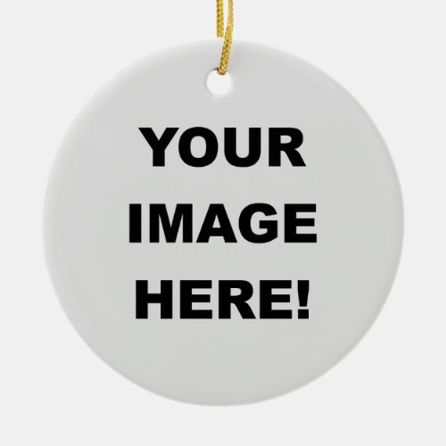 Your Image Here Ceramic Ornament