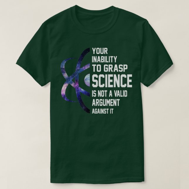 Your Inability o Grasp Science Is Not A Valid Argu T-Shirt (Design Front)