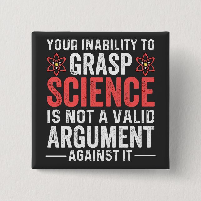 your inability to grasp science is not a valid arg button (Front)
