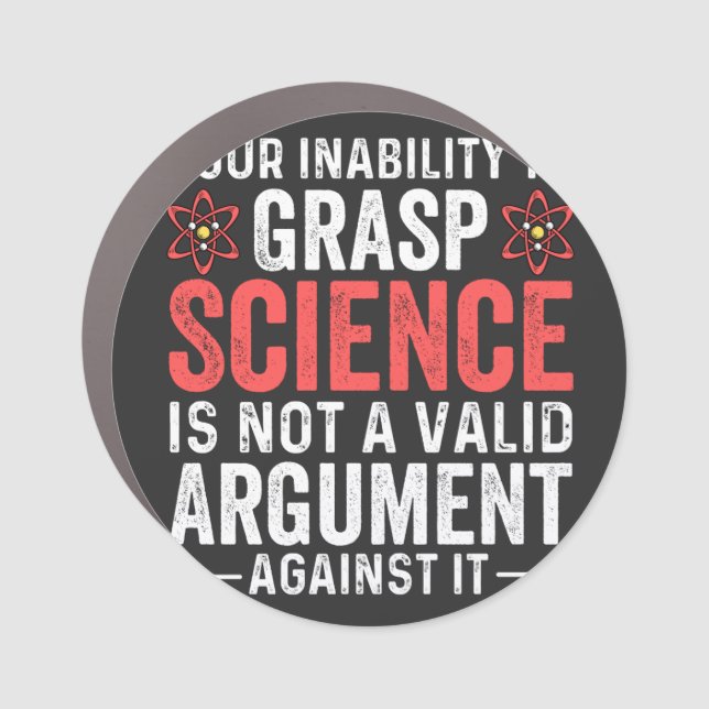 Your Inability To Grasp Science Is Not A Valid Arg Car Magnet (Front)