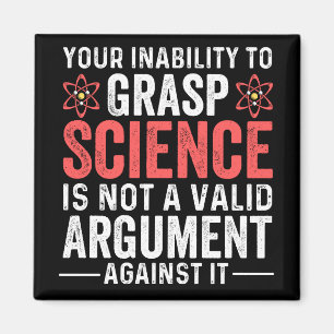 Your Inability To Grasp Science Is Not A Valid Arg Magnet