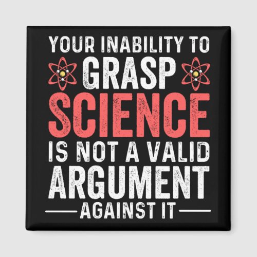 Your Inability To Grasp Science Is Not A Valid Arg Magnet