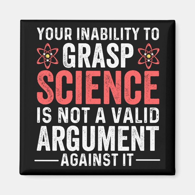 Your Inability To Grasp Science Is Not A Valid Arg Magnet (Front)