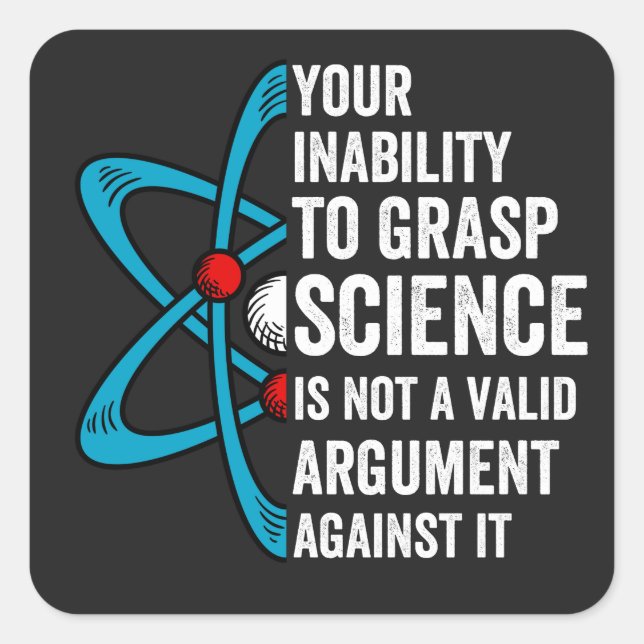 your inability to grasp science is not a valid arg square sticker (Front)