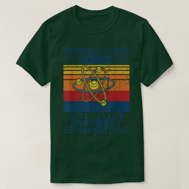 Your Inability To Grasp Science Is Not A Valid Arg T-Shirt (Design Front)