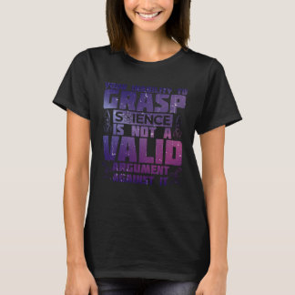 Your Inability To Grasp Science Is Not A Valid Arg T-Shirt