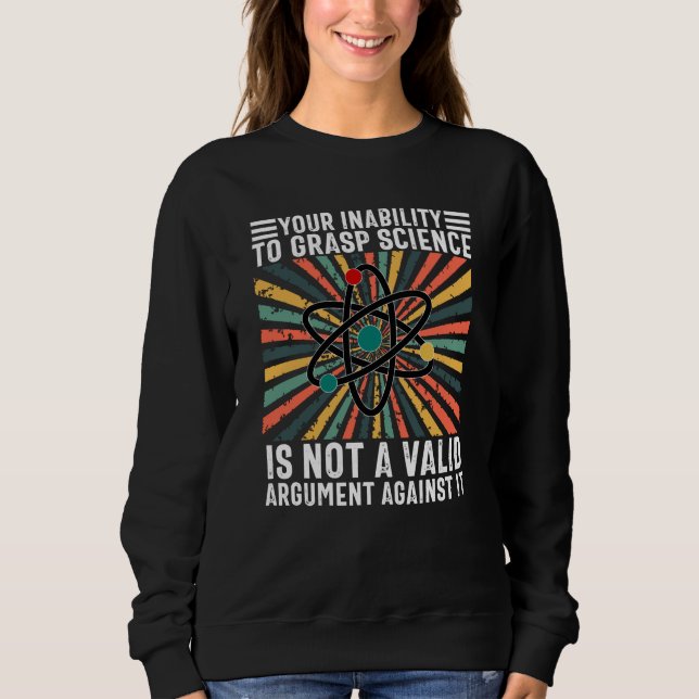 Your Inability To Grasp Science Is Not valid Sweatshirt (Front)