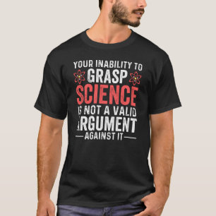 Your Inability To Grasp Science T-Shirt
