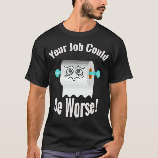 Your job could be worse funny toilet humor joke pu T-Shirt