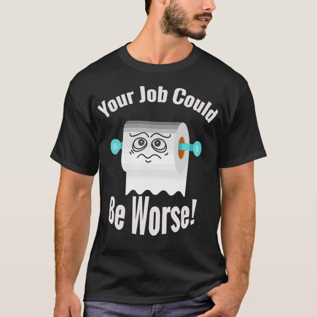 Your job could be worse funny toilet humor joke pu T-Shirt (Front)