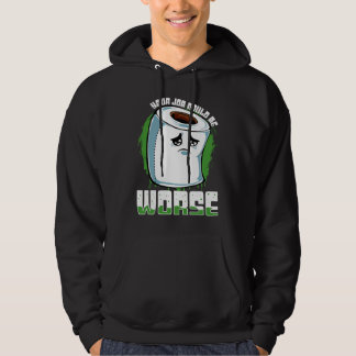 Your Job Could Be Worse Toilet Paper Sarcasm Hoodie