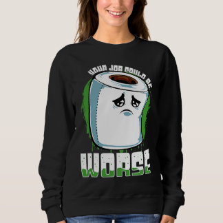 Your Job Could Be Worse Toilet Paper Sarcasm Sweatshirt